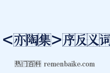 ＜亦陶集＞序反义词是什么意思的图片